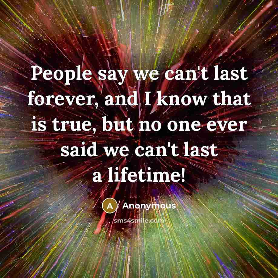 “People say we can't last forever, and I know that…” quote by Anonymous