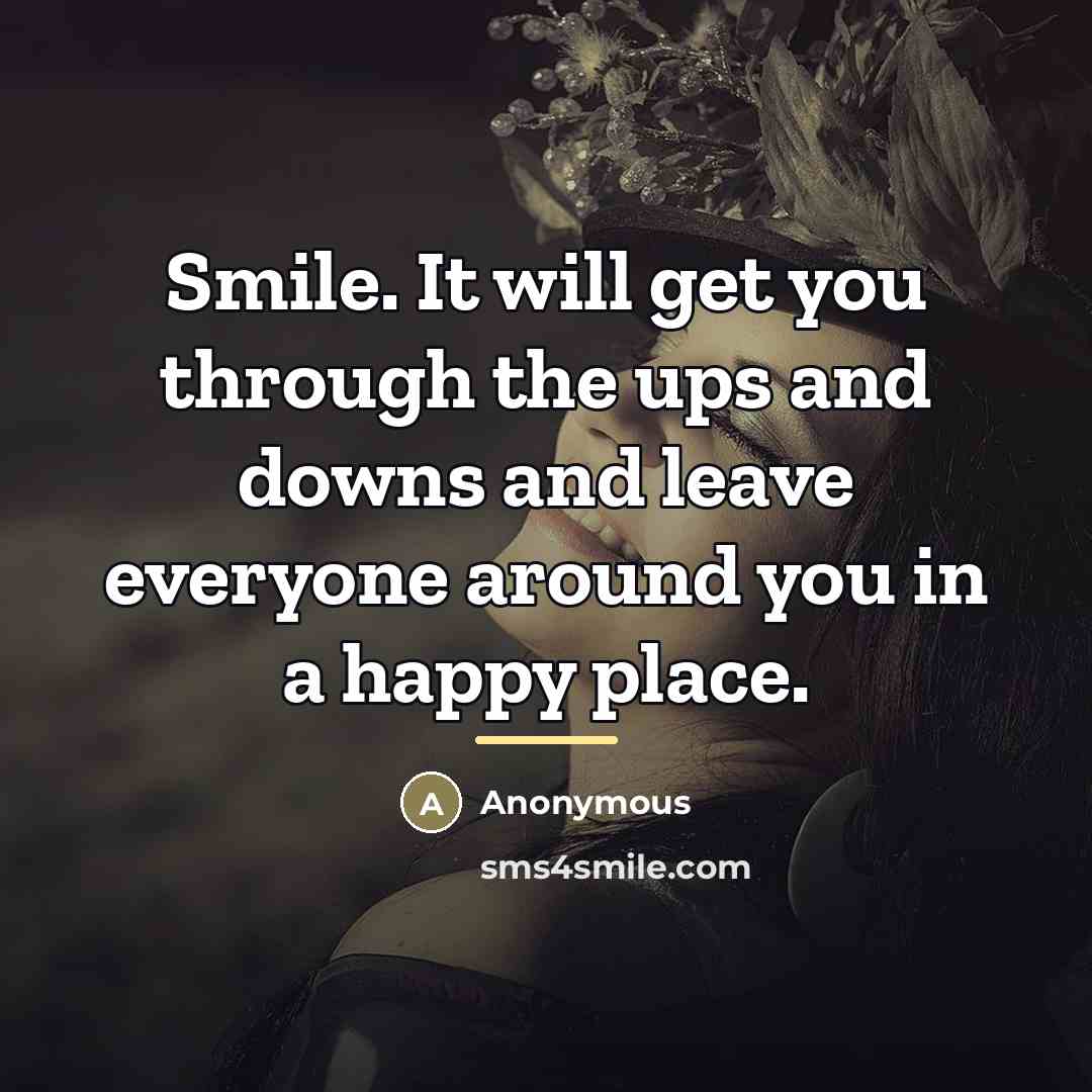 “Smile. It will get you through the ups and downs…” quote by Anonymous
