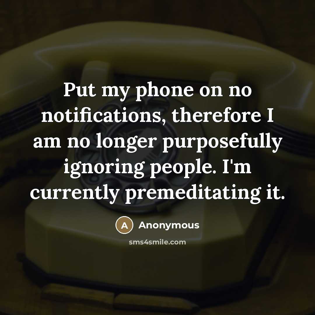 “Put my phone on no notifications, therefore I am no…” quote by Anonymous
