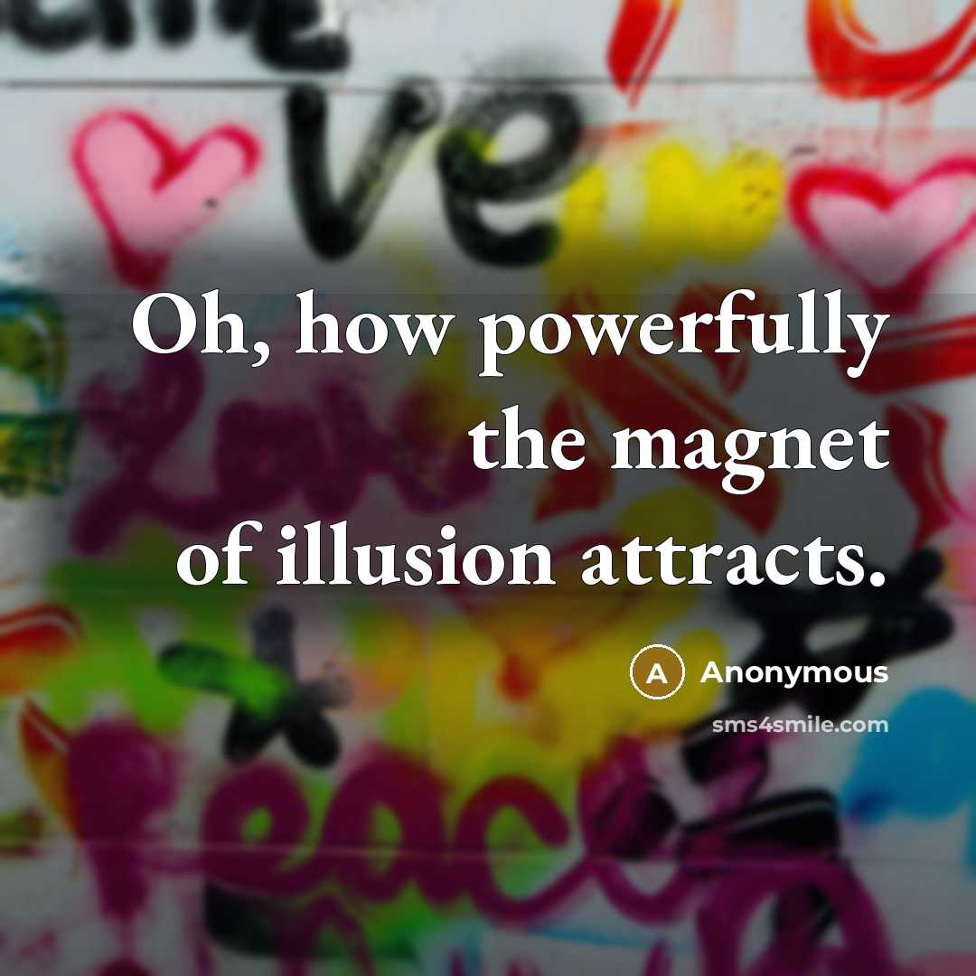 “Oh, how powerfully the magnet of illusion attracts.” quote by Anonymous
