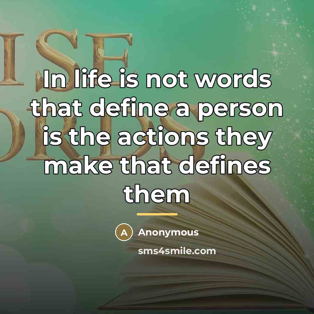 “In life is not words that define a person is…” quote by Anonymous