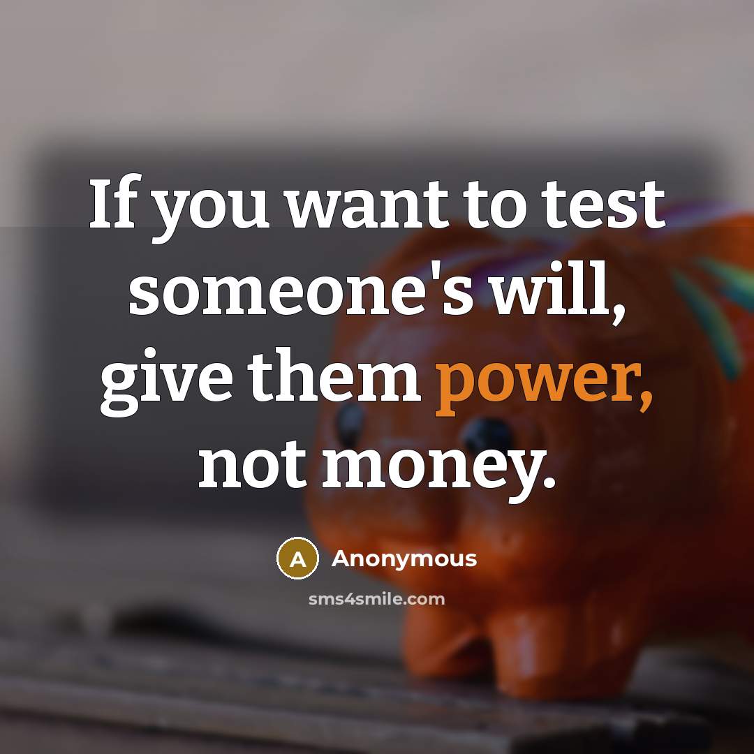 “If you want to test someone's will, give them power,…” quote by Anonymous