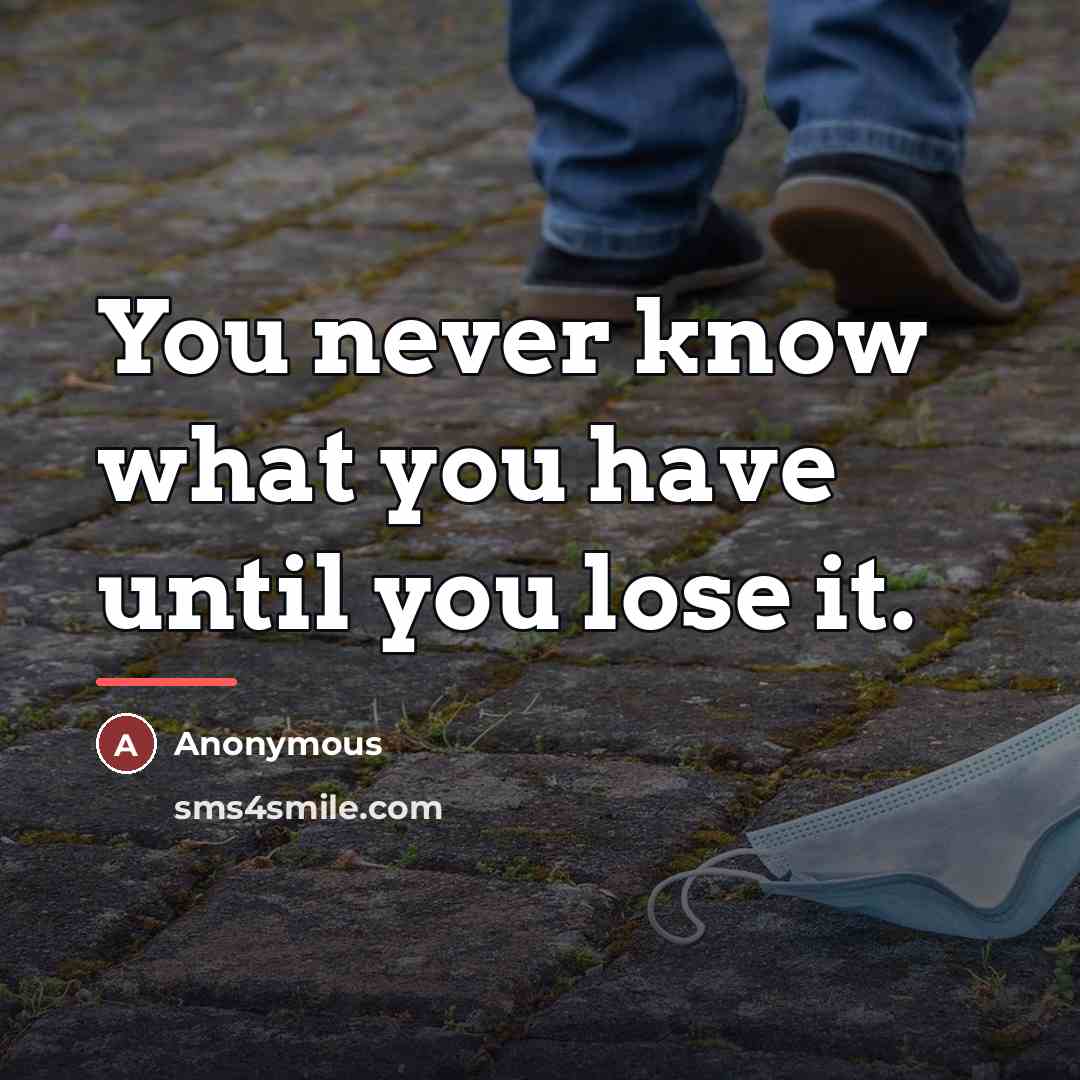 “You never know what you have until you lose it.…” quote by Anonymous