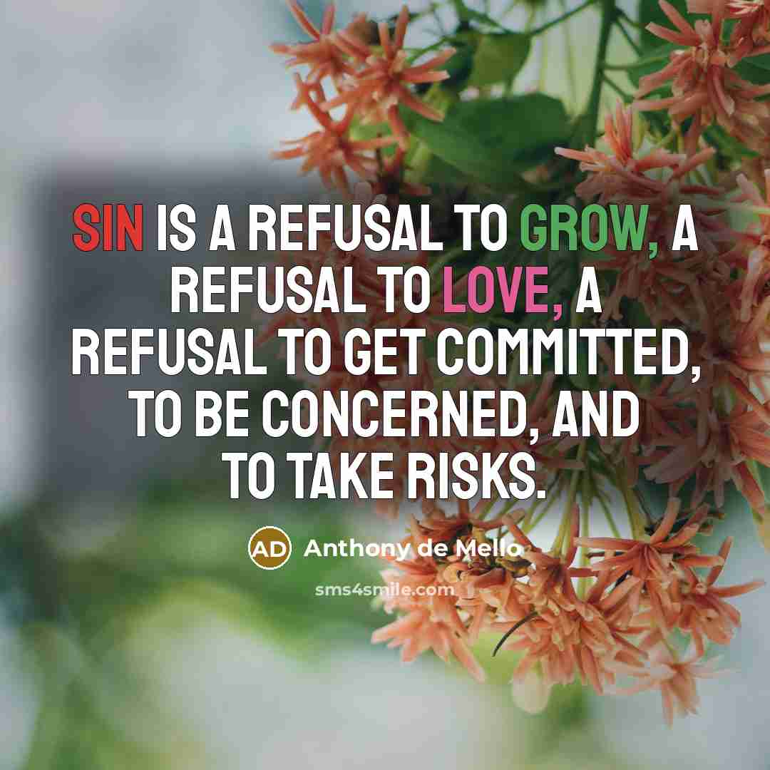 “Sin is a refusal to grow, a refusal to love,…” quote by Anthony de Mello