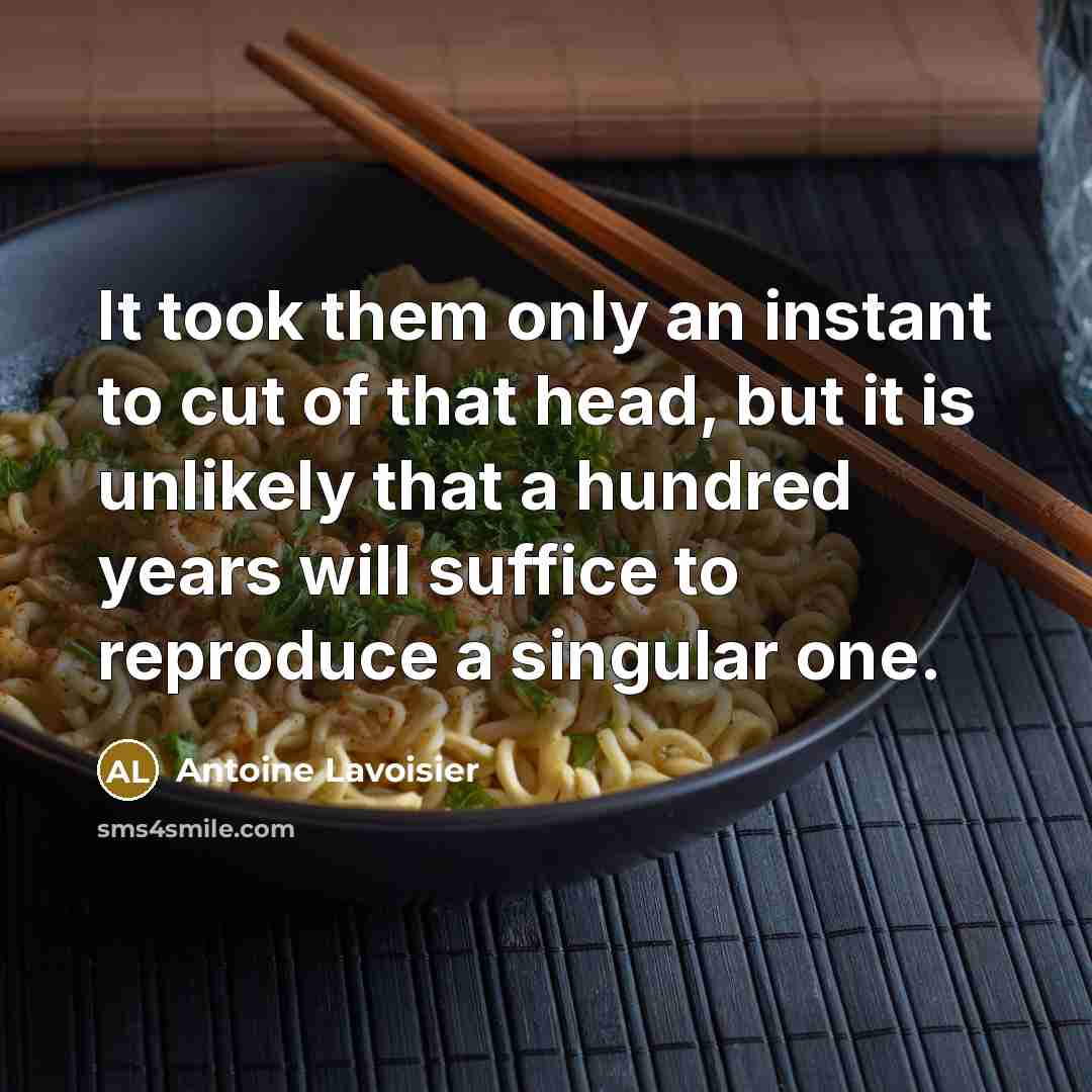 “It took them only an instant to cut of that…” quote by Antoine Lavoisier