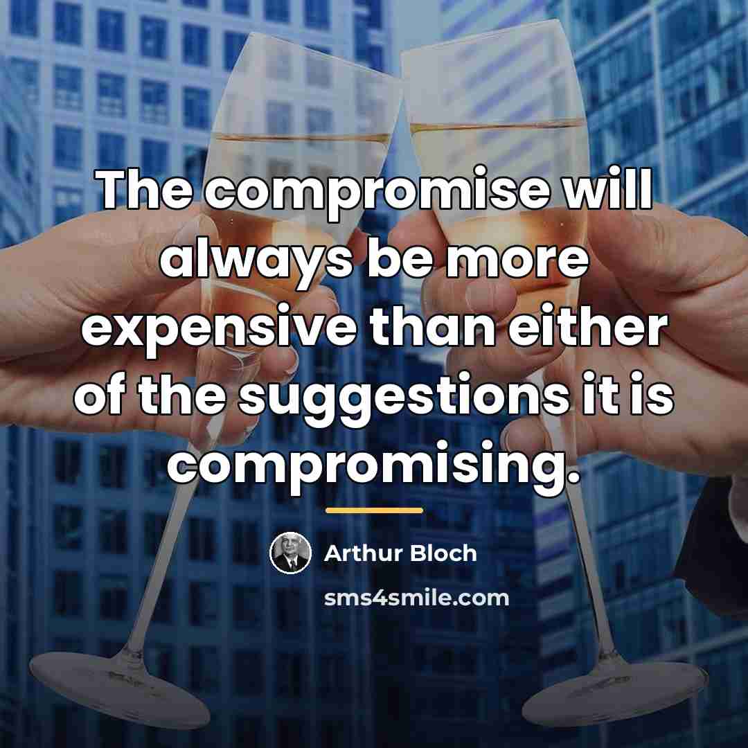 “The compromise will always be more expensive than either of…” quote by Arthur Bloch