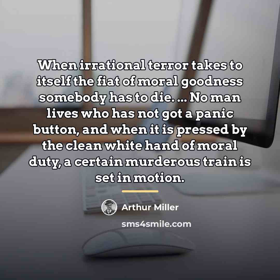 “When irrational terror takes to itself the fiat of moral…” quote by Arthur Miller