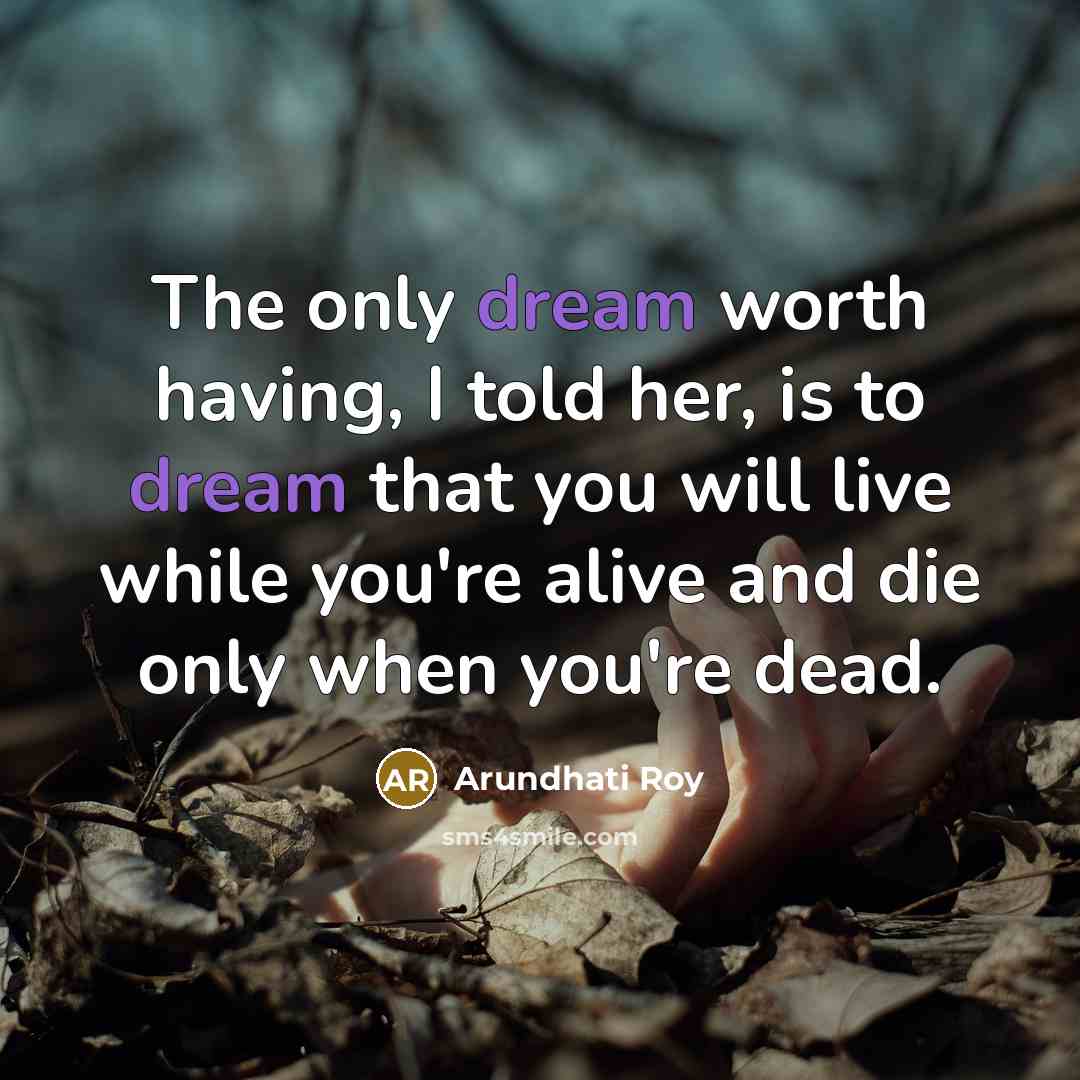 “The only dream worth having, I told her, is to…” quote by Arundhati Roy