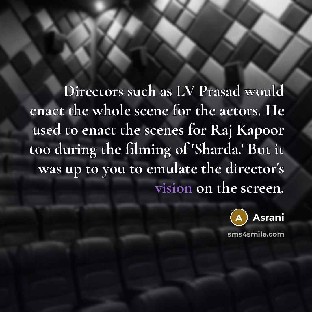 “Directors such as LV Prasad would enact the whole scene…” quote by Asrani