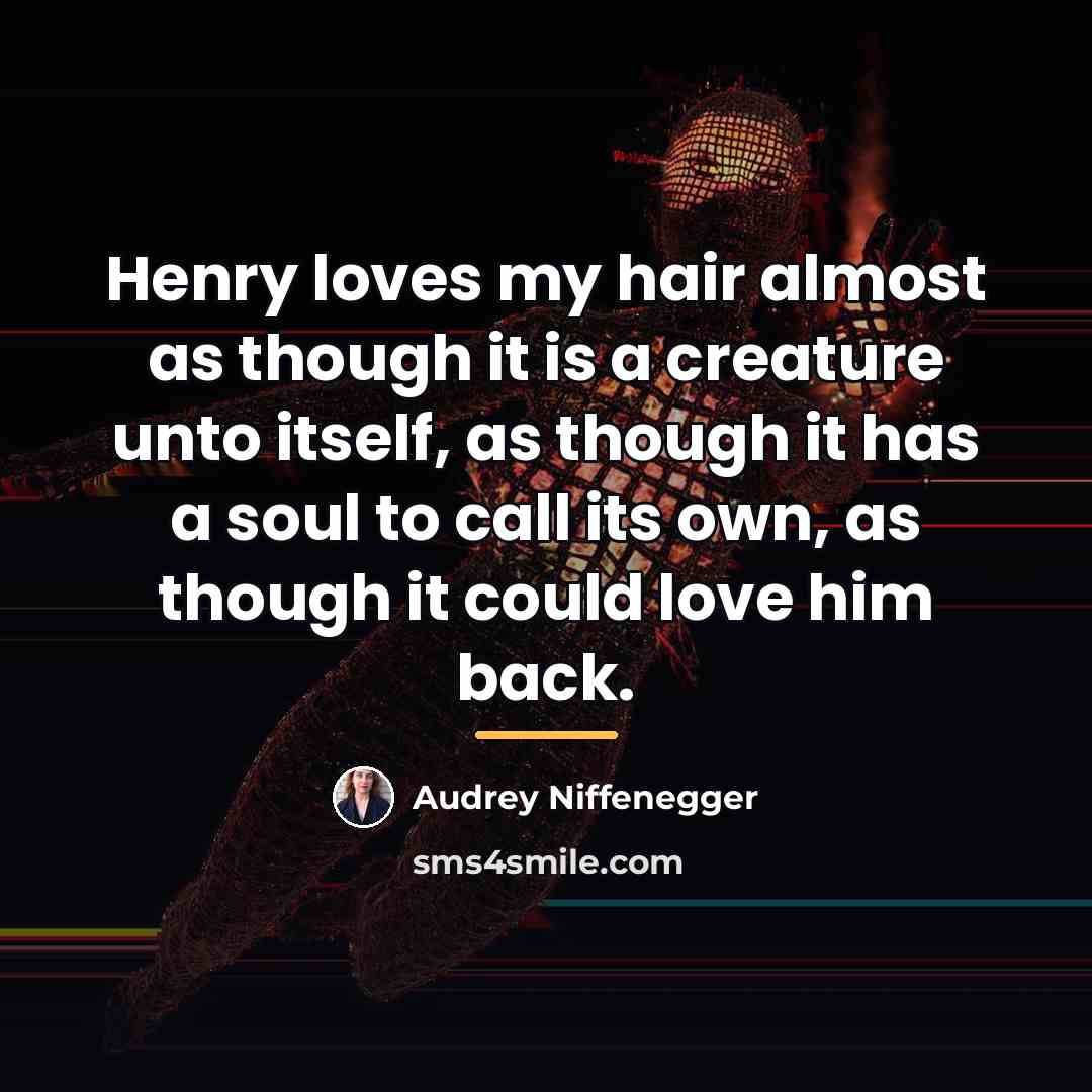 “Henry loves my hair almost as though it is a…” quote by Audrey Niffenegger