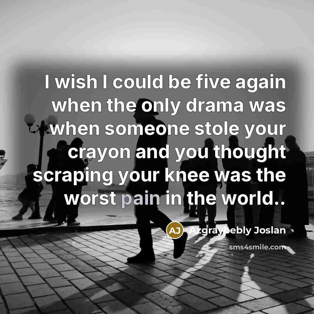 “I wish I could be five again when the only…” quote by Azgraybebly Joslan