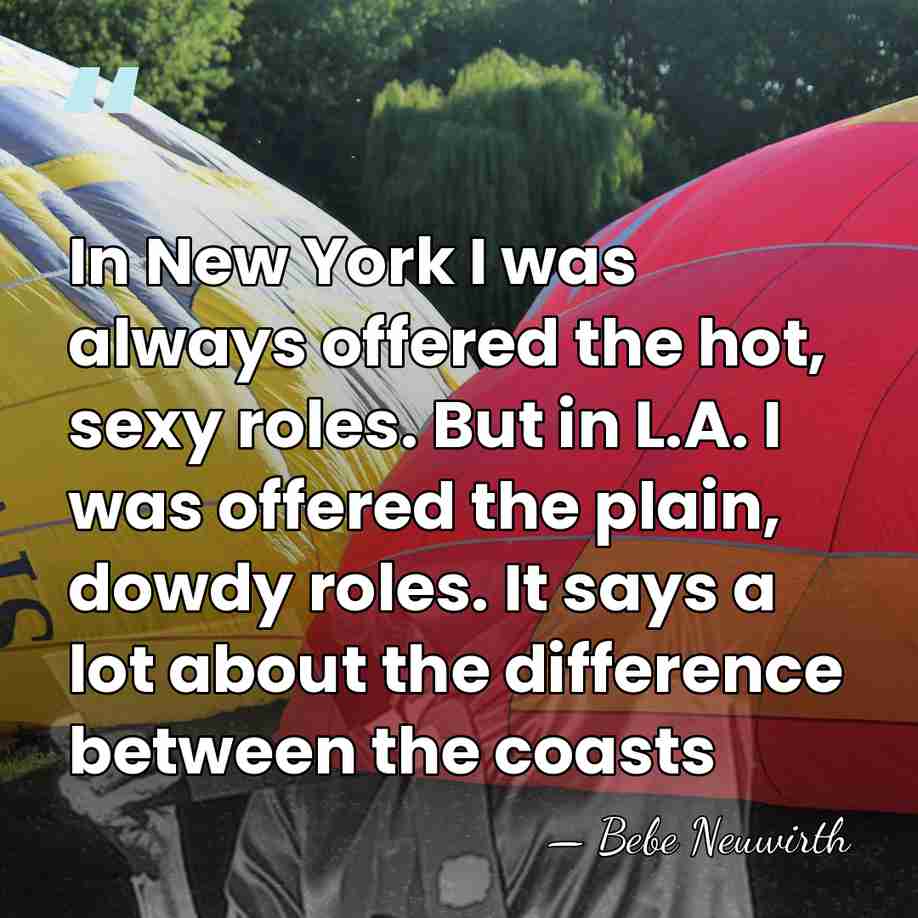 In New York I was always offered the hot, sexy roles. But&hellip; - Bebe Neuwirth