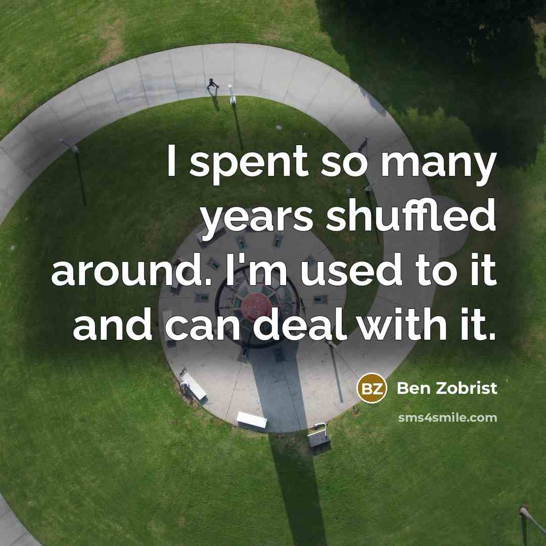 “I spent so many years shuffled around. I'm used to…” quote by Ben Zobrist