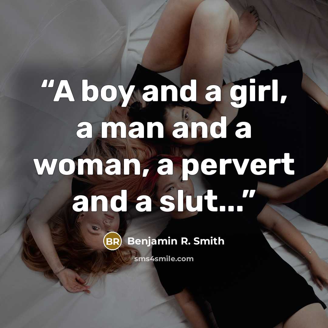 “A boy and a girl, a man and a woman, a pervert and a slut...” quote by Benjamin R. Smith