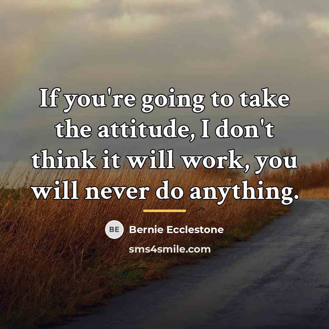 “If you're going to take the attitude, I don't think…” quote by Bernie Ecclestone