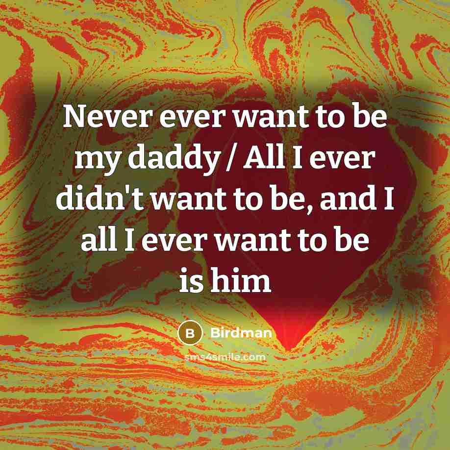 “Never ever want to be my daddy / All I…” quote by Birdman