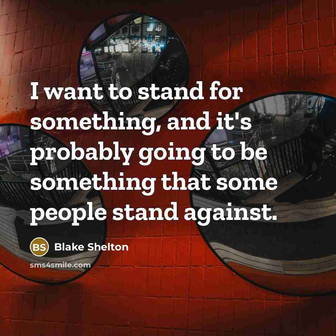 “I want to stand for something, and it's probably going…” quote by Blake Shelton