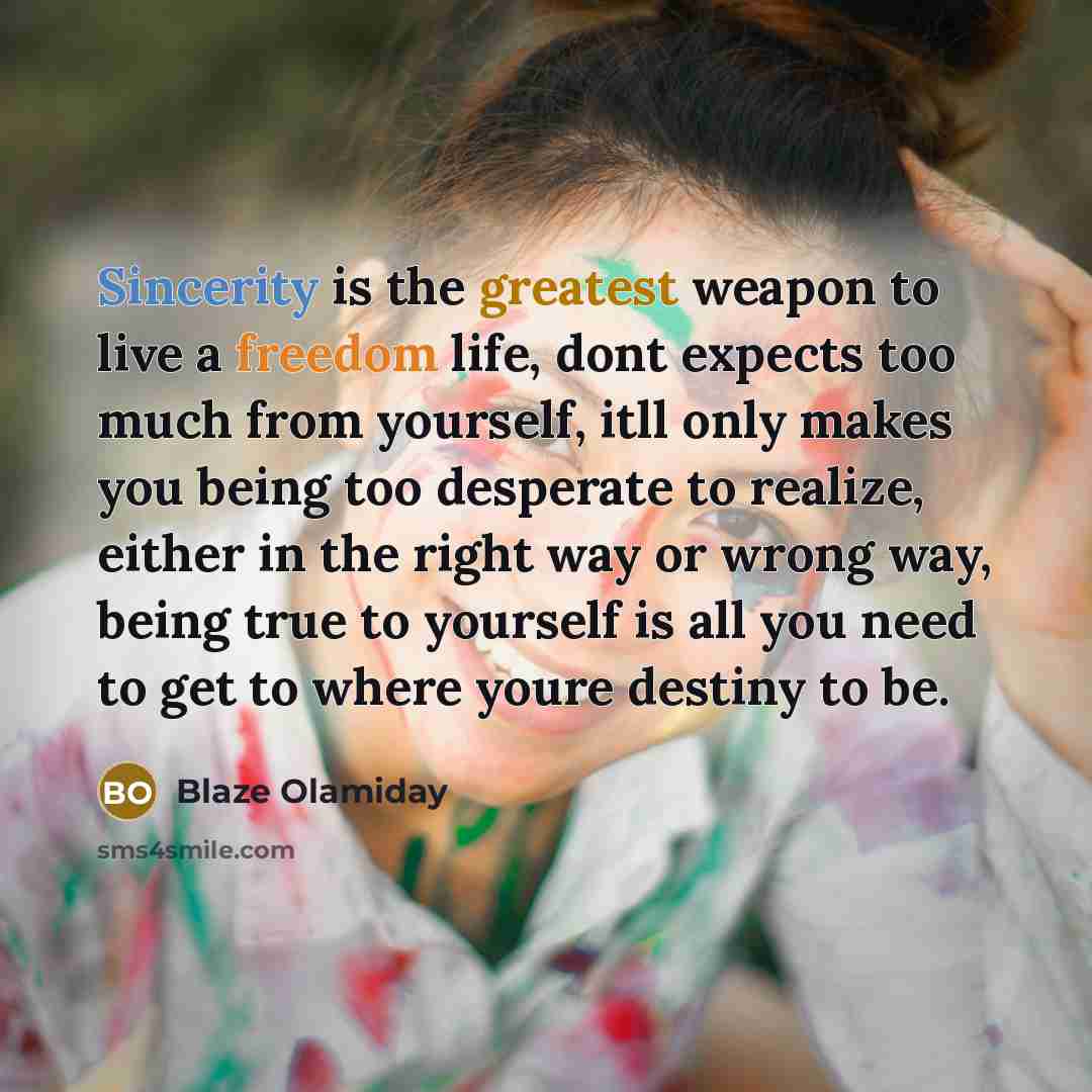 “Sincerity is the greatest weapon to live a freedom life,…” quote by Blaze Olamiday