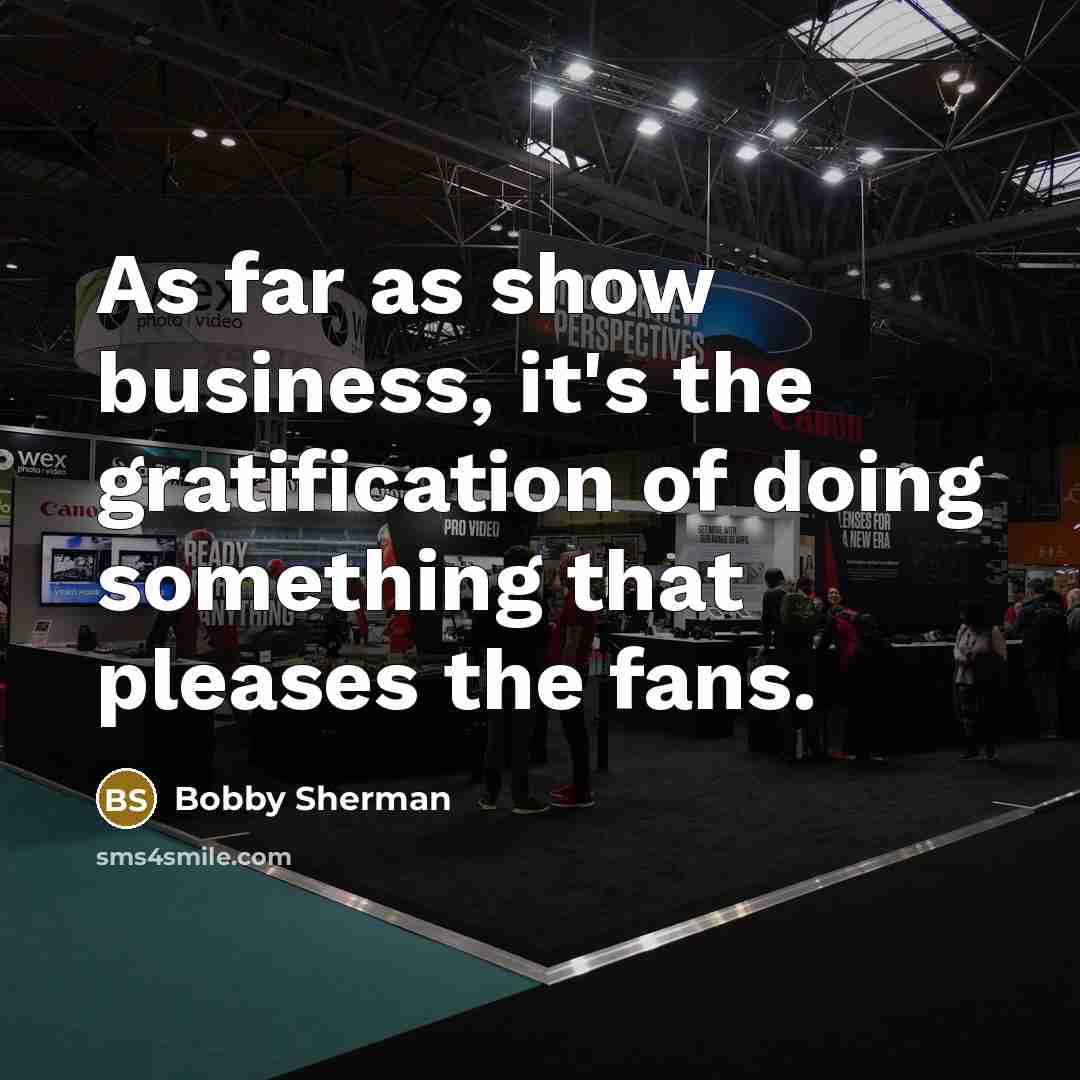“As far as show business, it's the gratification of doing…” quote by Bobby Sherman