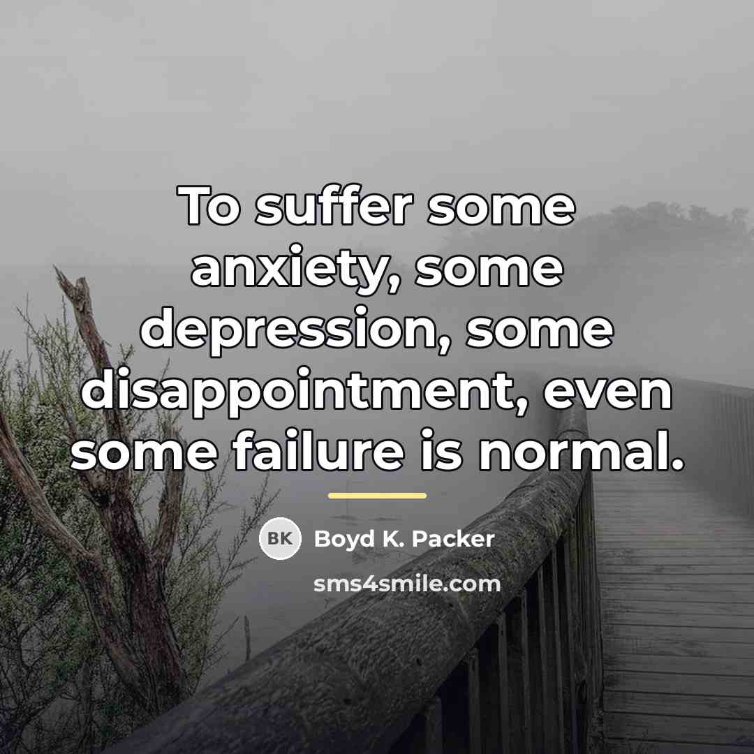 “To suffer some anxiety, some depression, some disappointment, even some…” quote by Boyd K. Packer