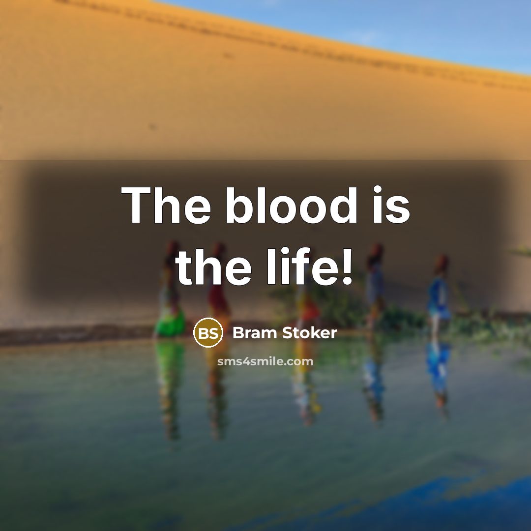 “The blood is the life!…” quote by Bram Stoker