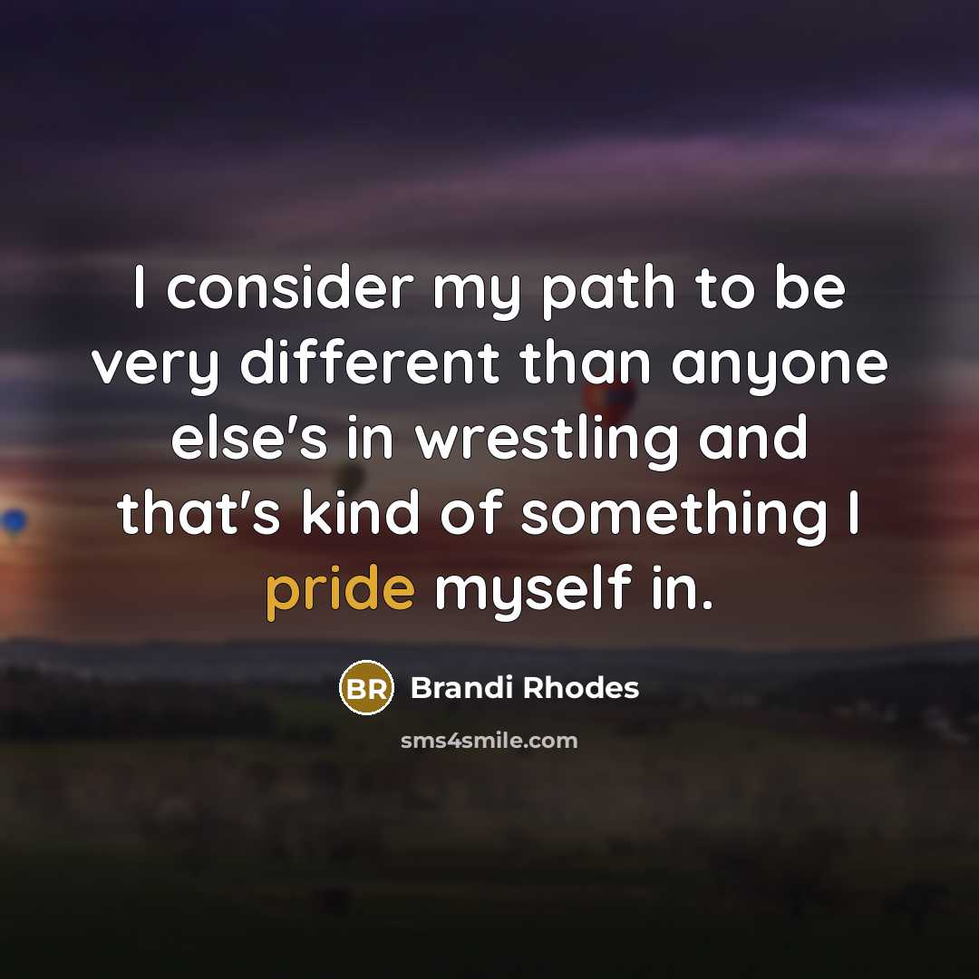 “I consider my path to be very different than anyone…” quote by Brandi Rhodes