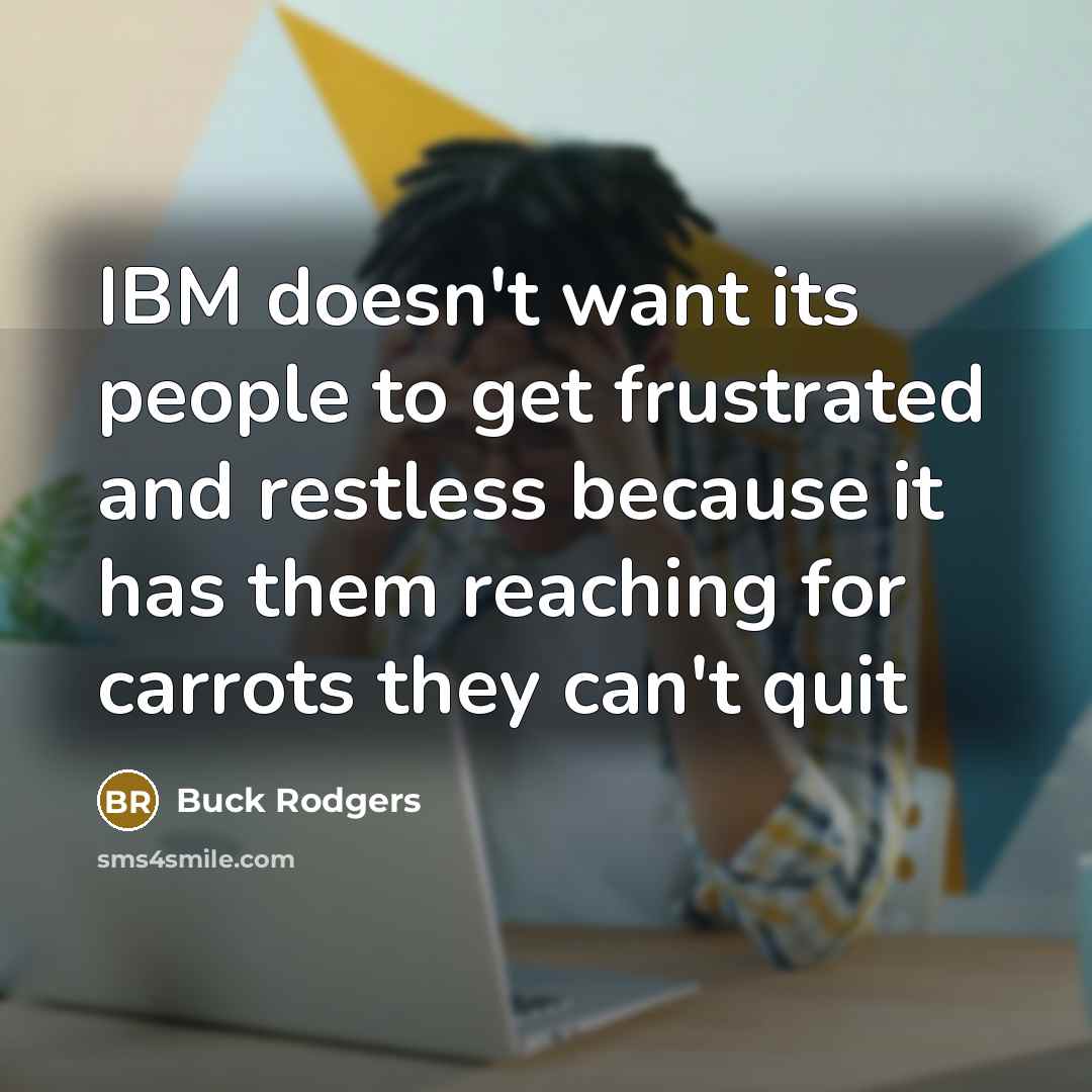 “IBM doesn't want its people to get frustrated and restless…” quote by Buck Rodgers