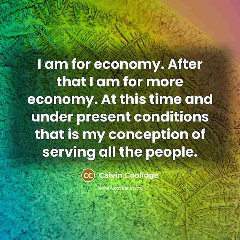 “I am for economy. After that I am for more…” quote by Calvin Coolidge