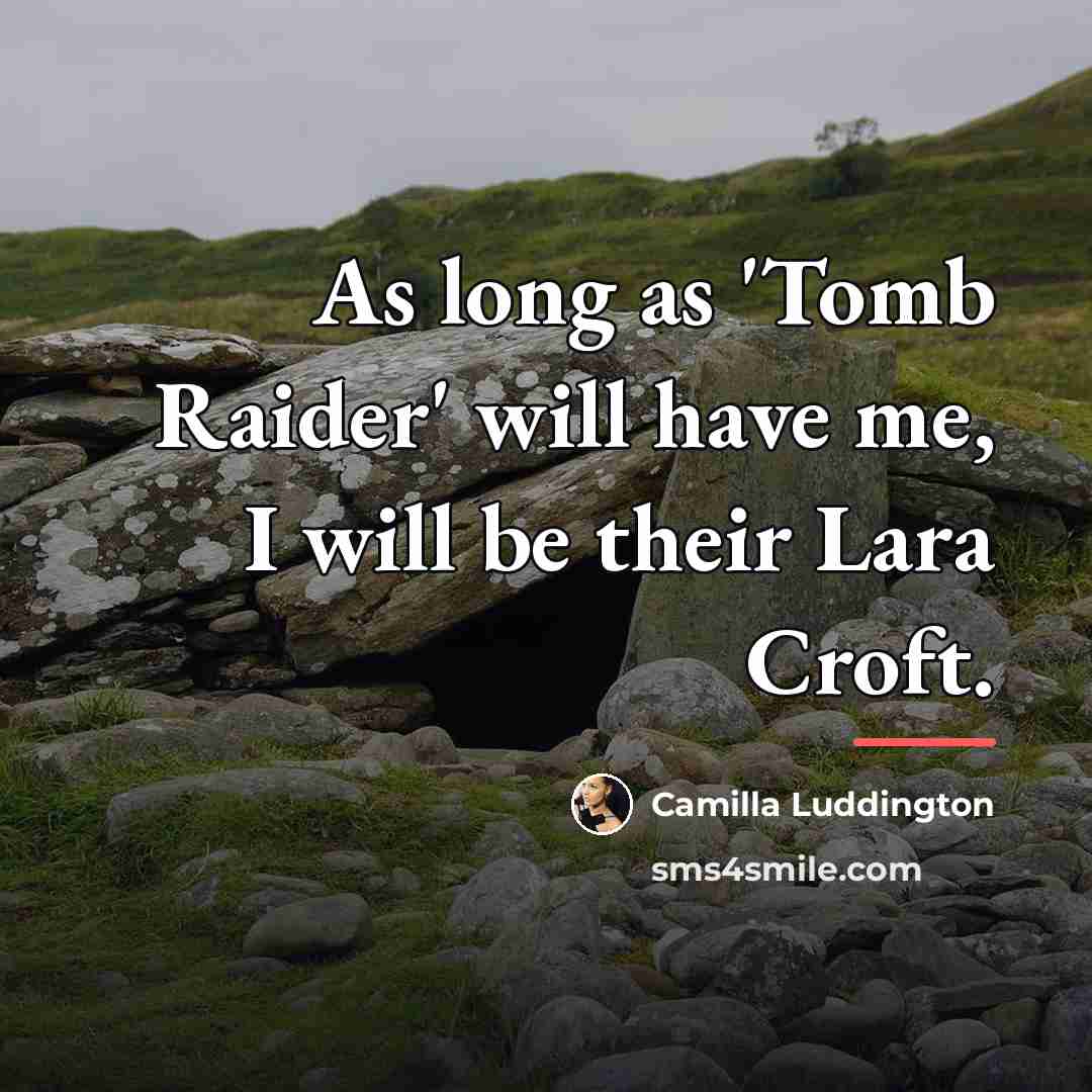 “As long as 'Tomb Raider' will have me, I will…” quote by Camilla Luddington