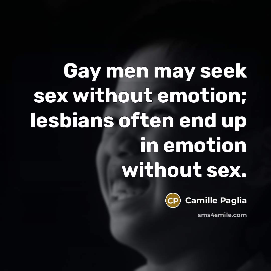 “Gay men may seek sex without emotion; lesbians often end…” quote by Camille Paglia