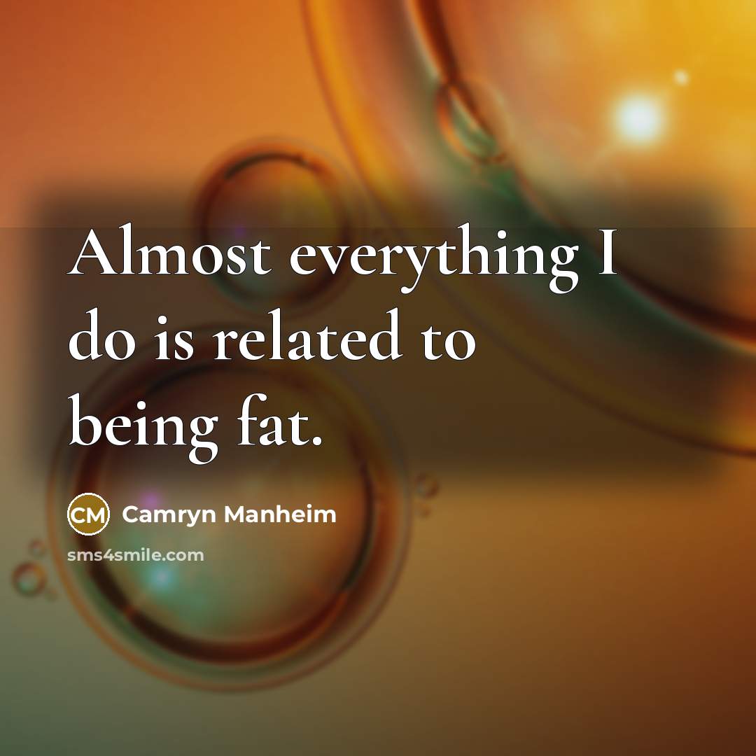 “Almost everything I do is related to being fat.…” quote by Camryn Manheim