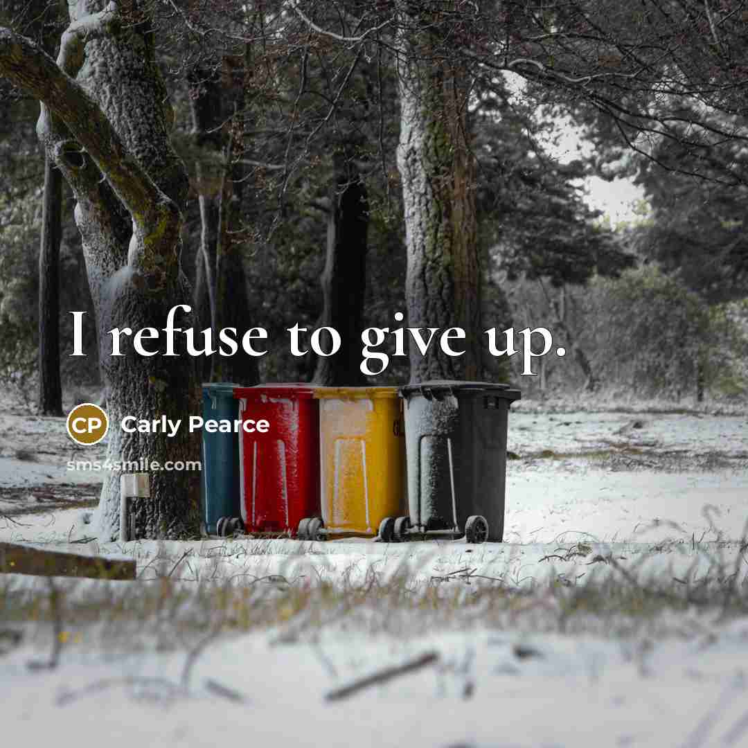 “I refuse to give up.…” quote by Carly Pearce