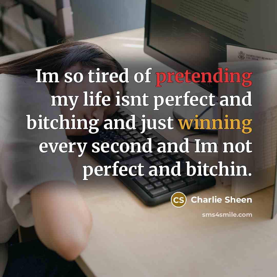 “Im so tired of pretending my life isnt perfect and…” quote by Charlie Sheen