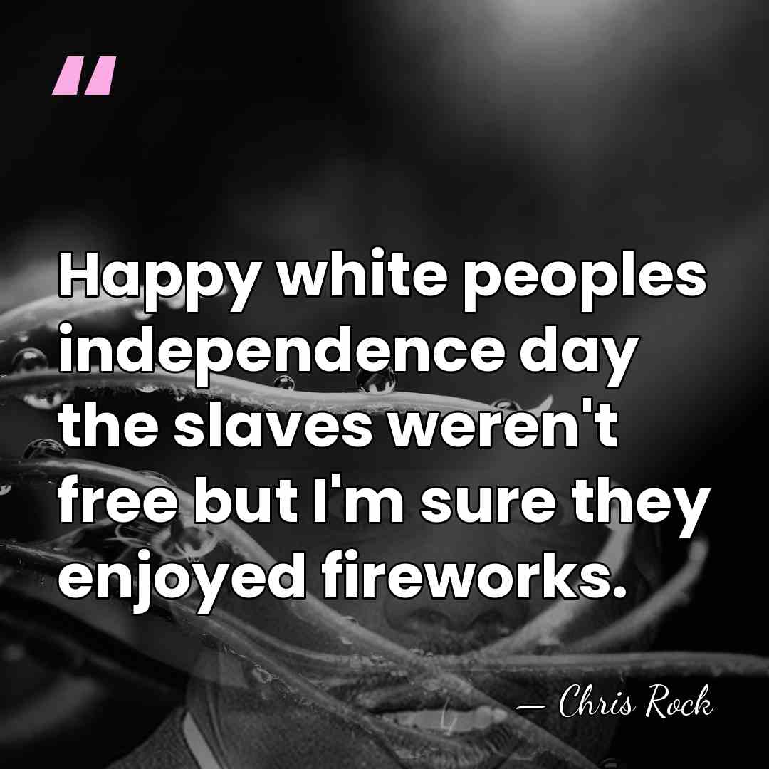 Happy white peoples independence day the slaves weren't free but I'm sure&hellip; - Chris Rock