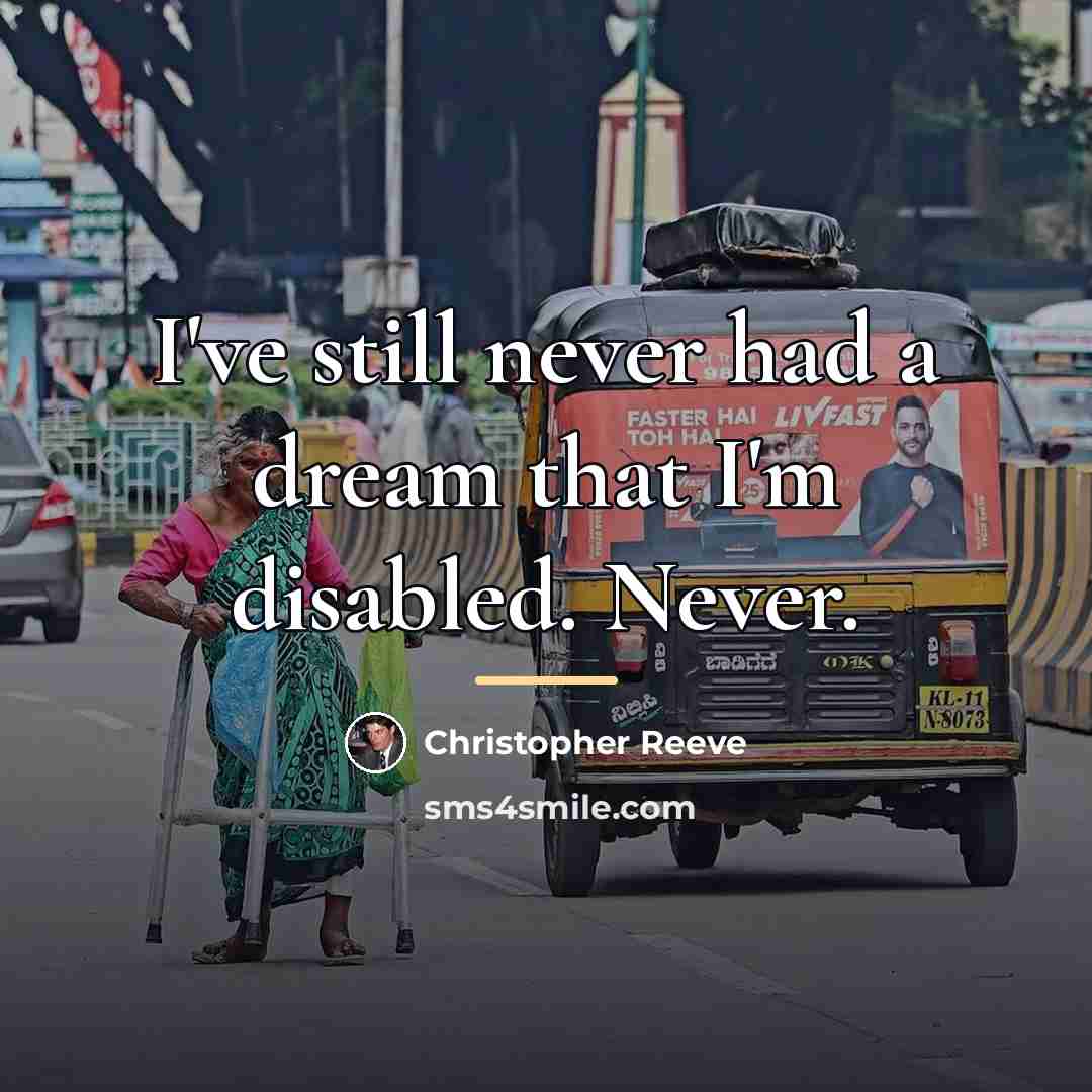“I've still never had a dream that I'm disabled. Never.…” quote by Christopher Reeve