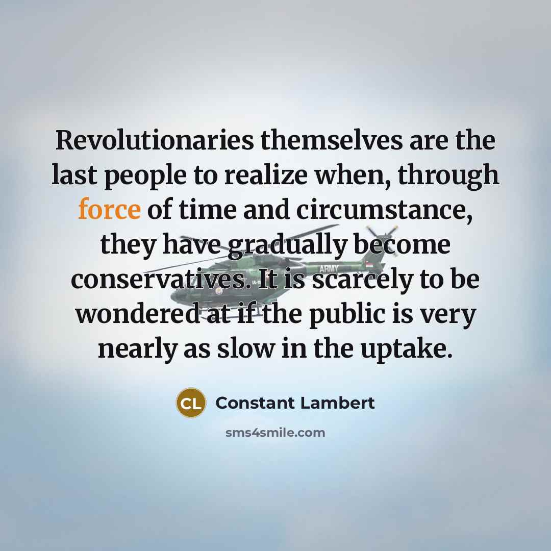 “Revolutionaries themselves are the last people to realize when, through…” quote by Constant Lambert