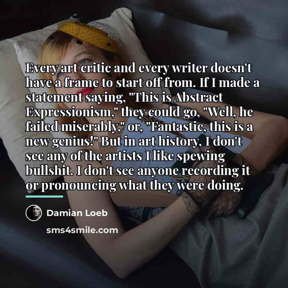 “Every art critic and every writer doesn't have a frame…” quote by Damian Loeb
