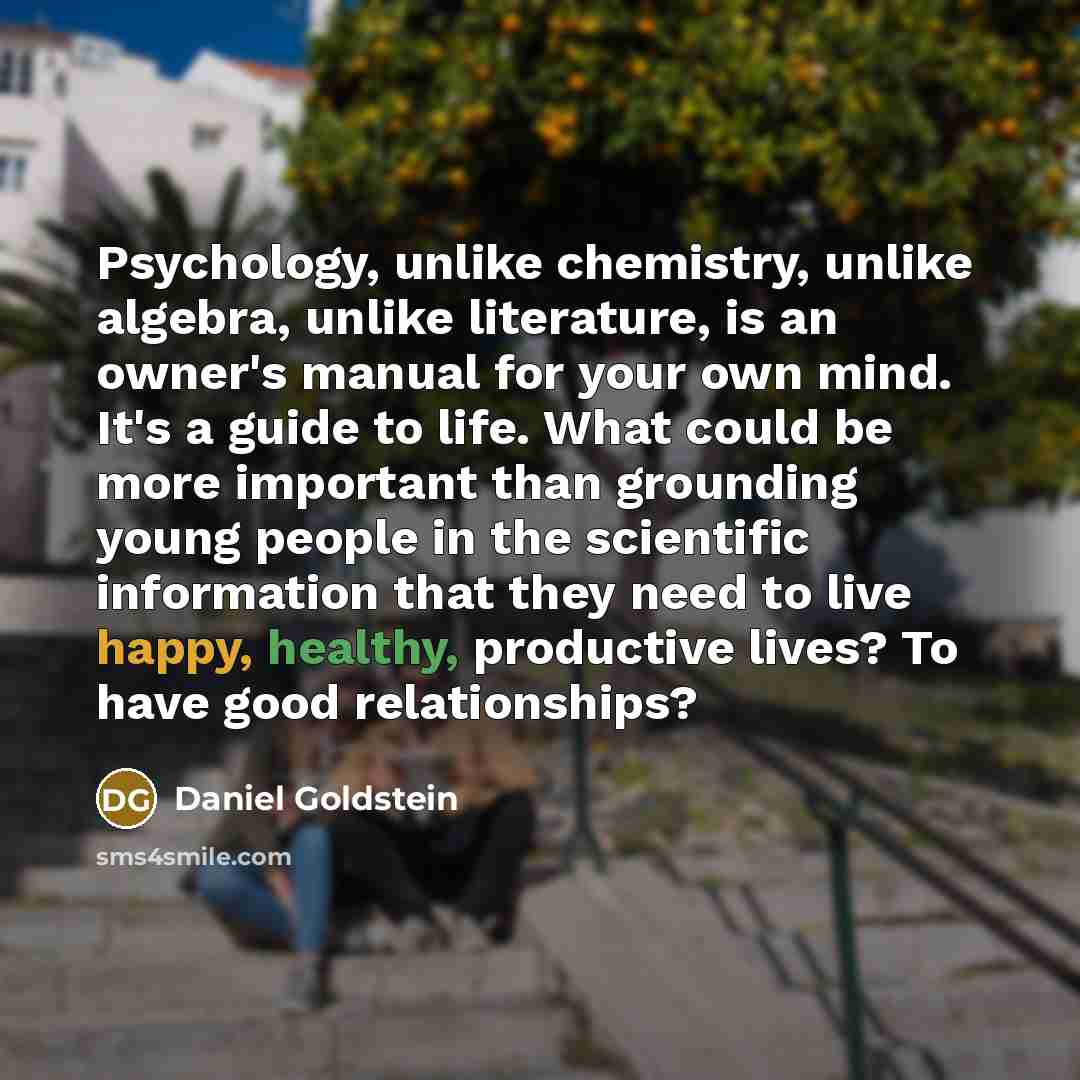“Psychology, unlike chemistry, unlike algebra, unlike literature, is an owner's…” quote by Daniel Goldstein