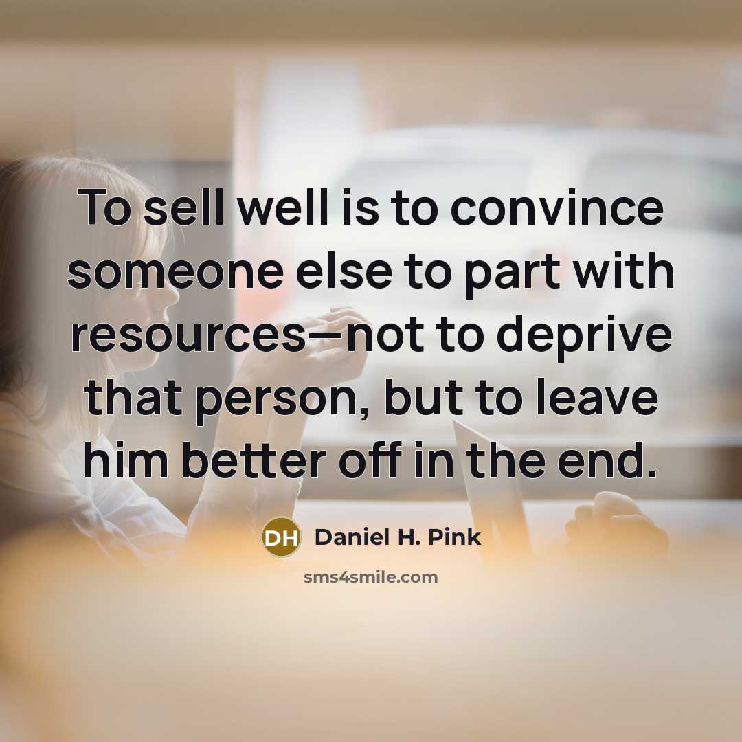 “To sell well is to convince someone else to part…” quote by Daniel H. Pink