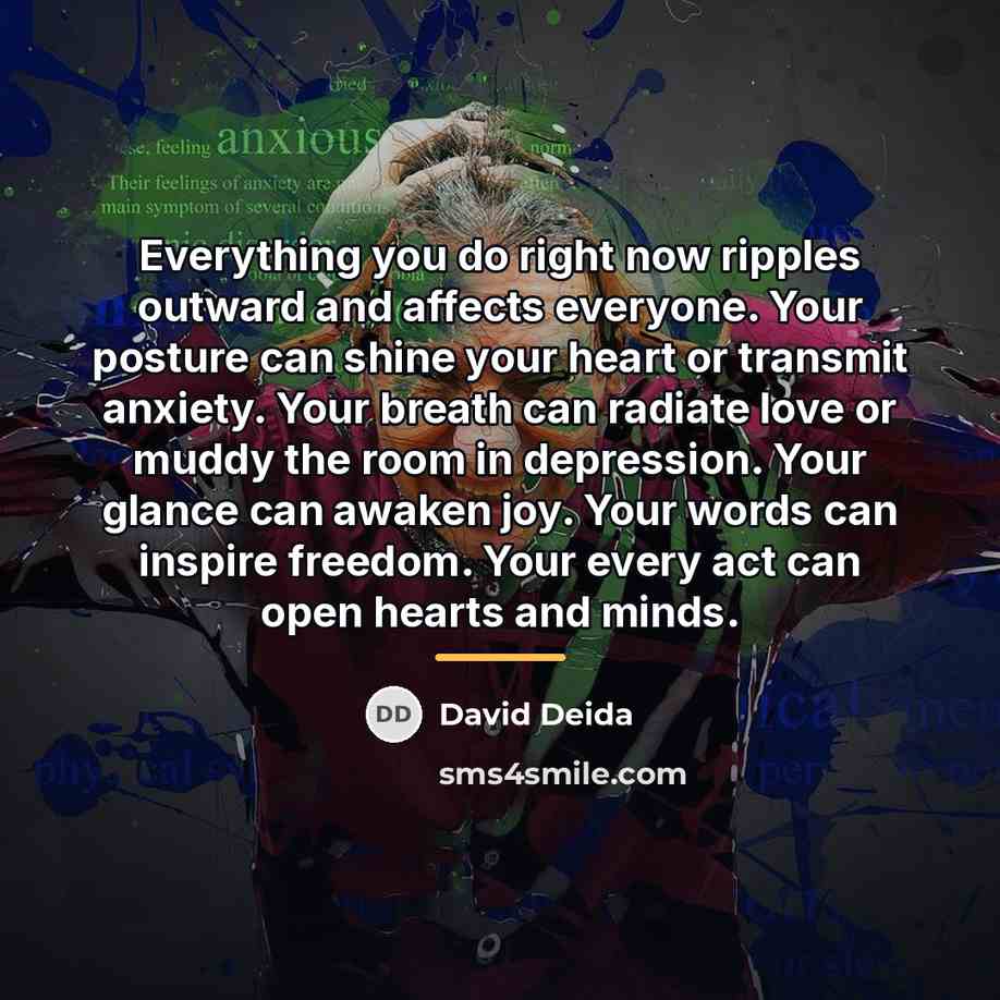 “Everything you do right now ripples outward and affects everyone.…” quote by David Deida