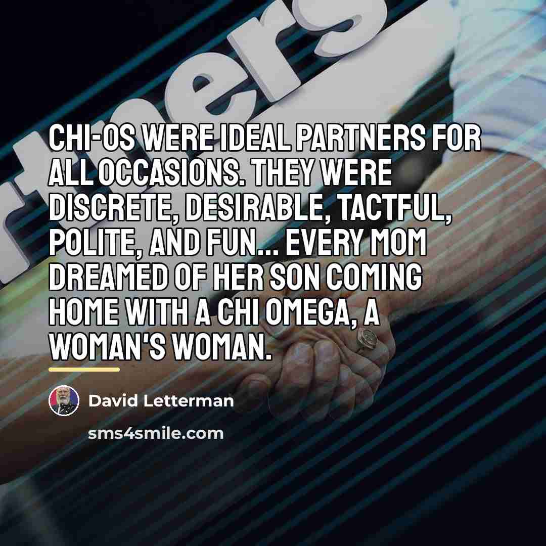 “Chi-Os were ideal partners for all occasions. They were discrete,…” quote by David Letterman