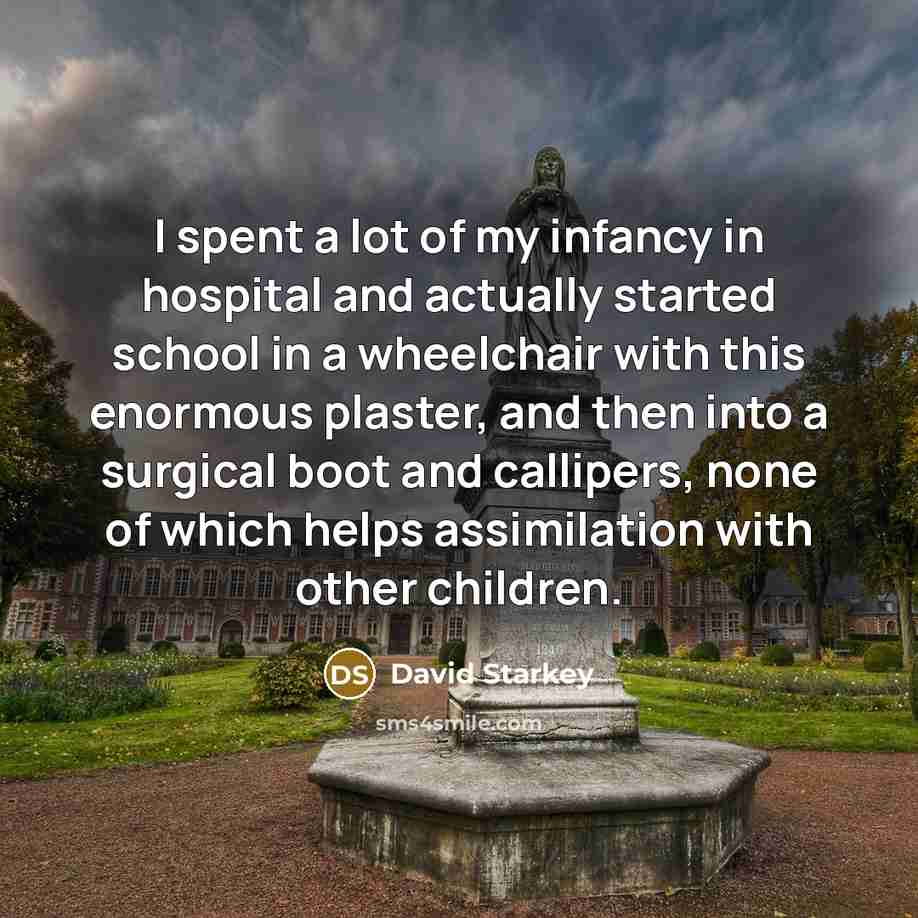 “I spent a lot of my infancy in hospital and…” quote by David Starkey