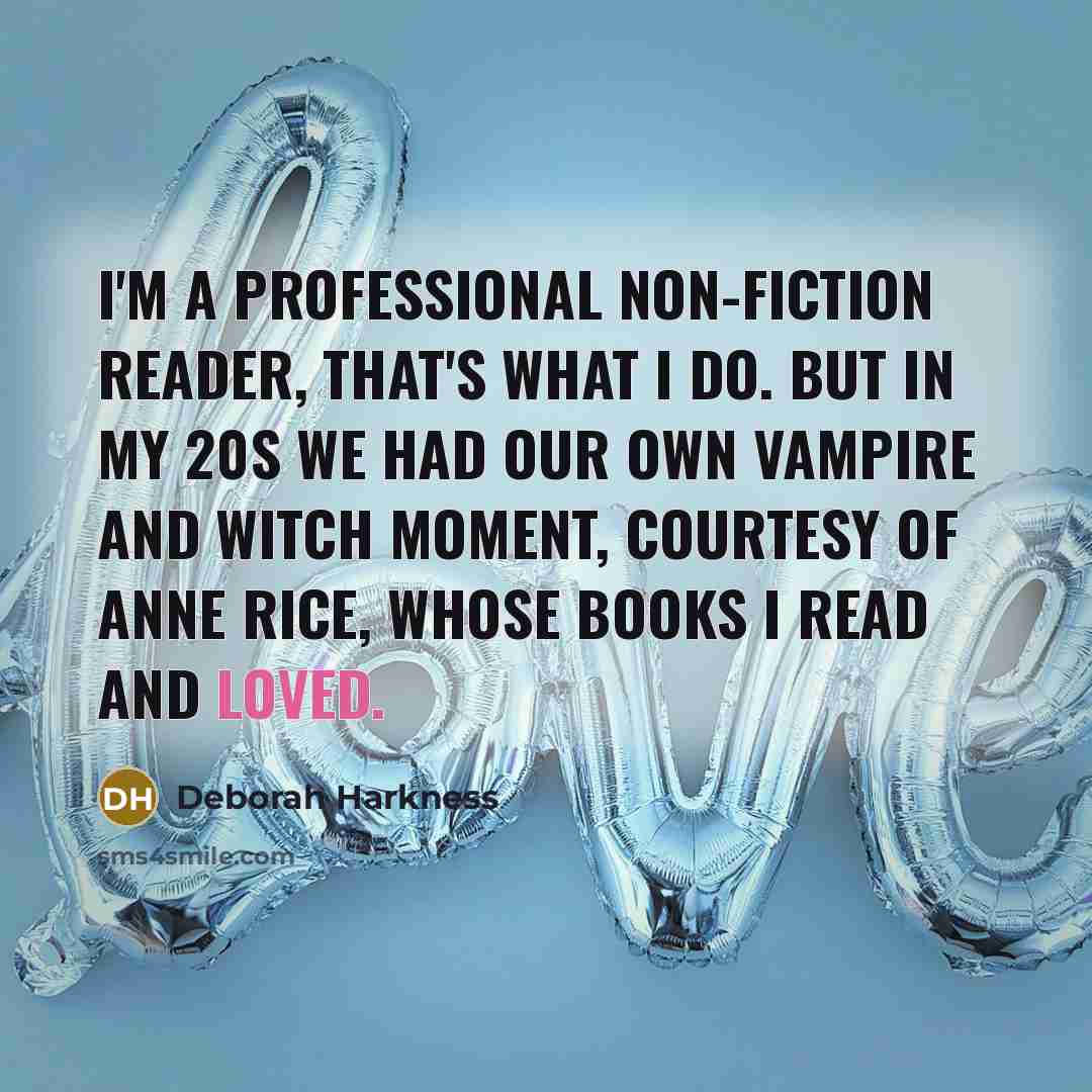 “I'm a professional non-fiction reader, that's what I do. But…” quote by Deborah Harkness