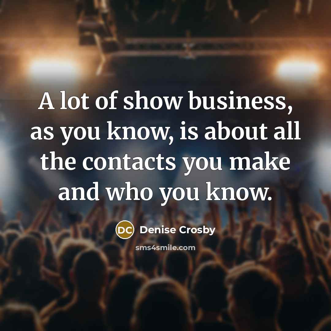 “A lot of show business, as you know, is about…” quote by Denise Crosby