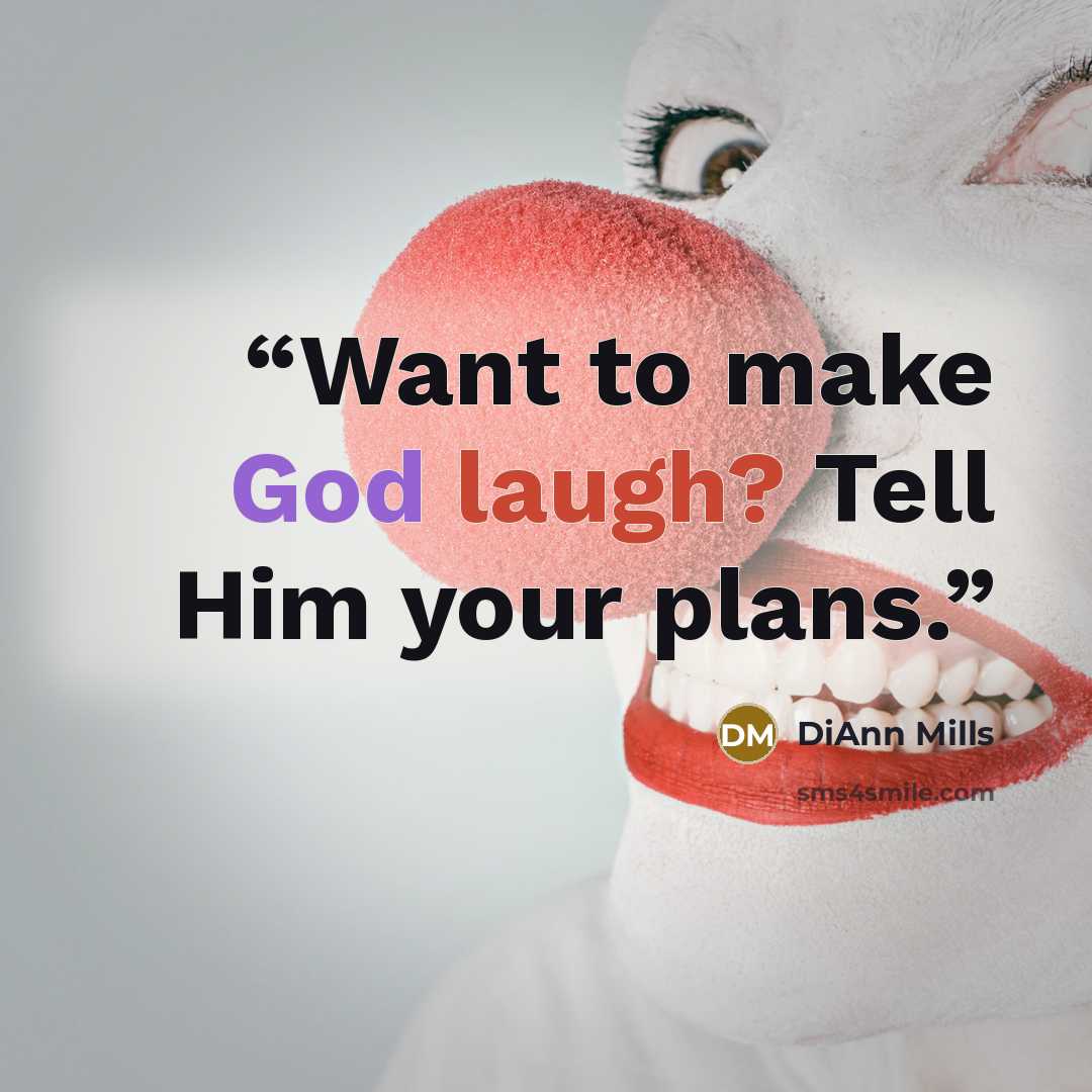“Want to make God laugh? Tell Him your plans.” quote by DiAnn Mills