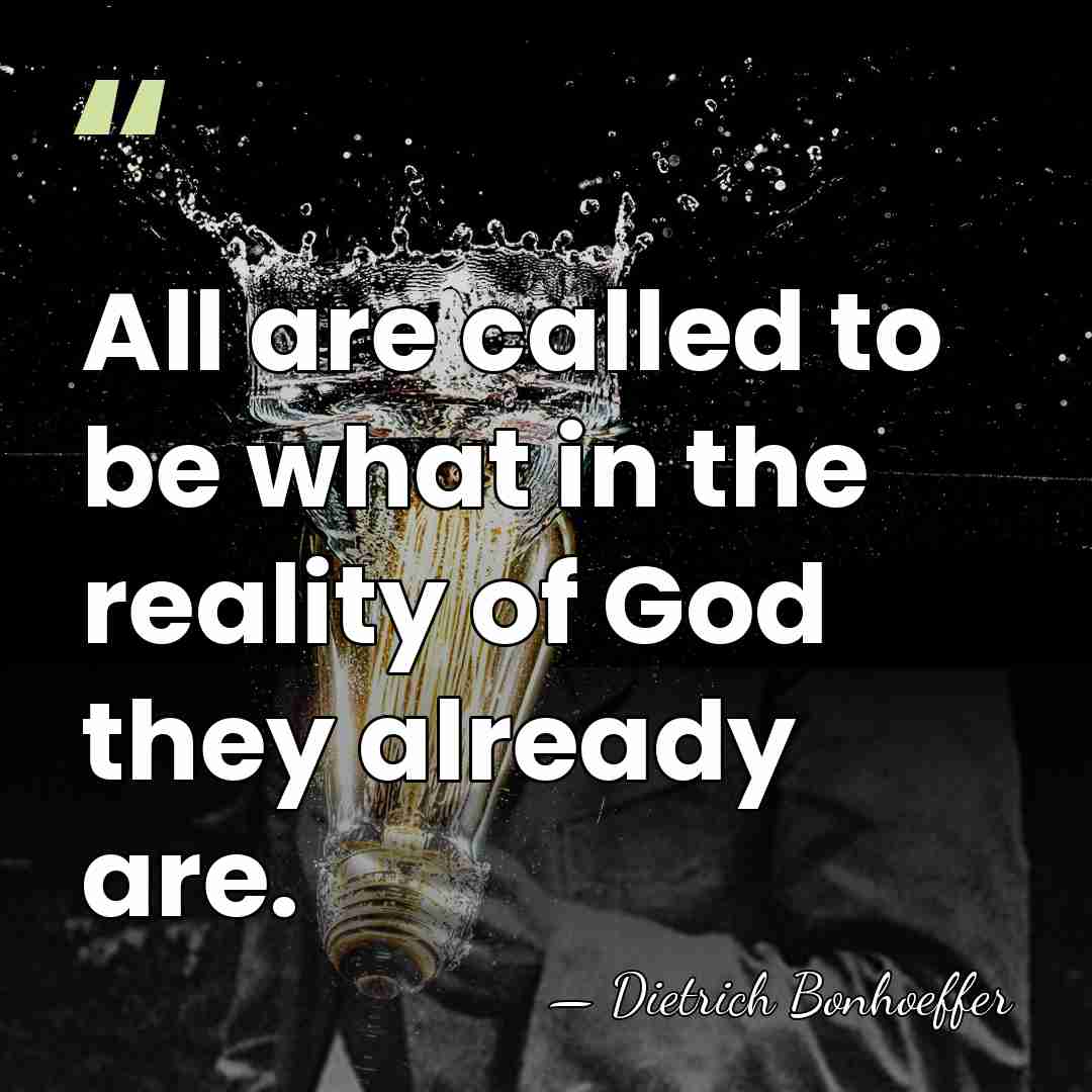 All are called to be what in the reality of God they&hellip; - Dietrich Bonhoeffer