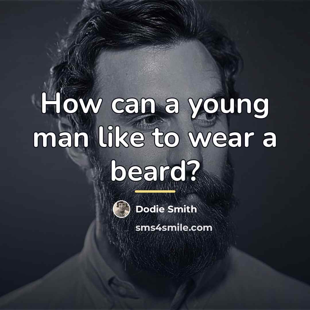 “How can a young man like to wear a beard?…” quote by Dodie Smith