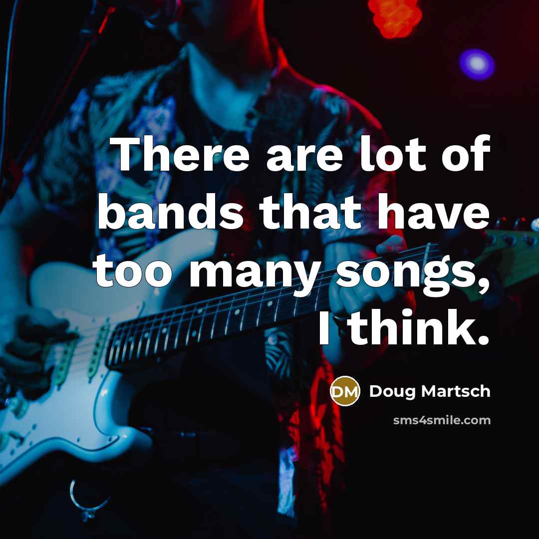 “There are lot of bands that have too many songs,…” quote by Doug Martsch