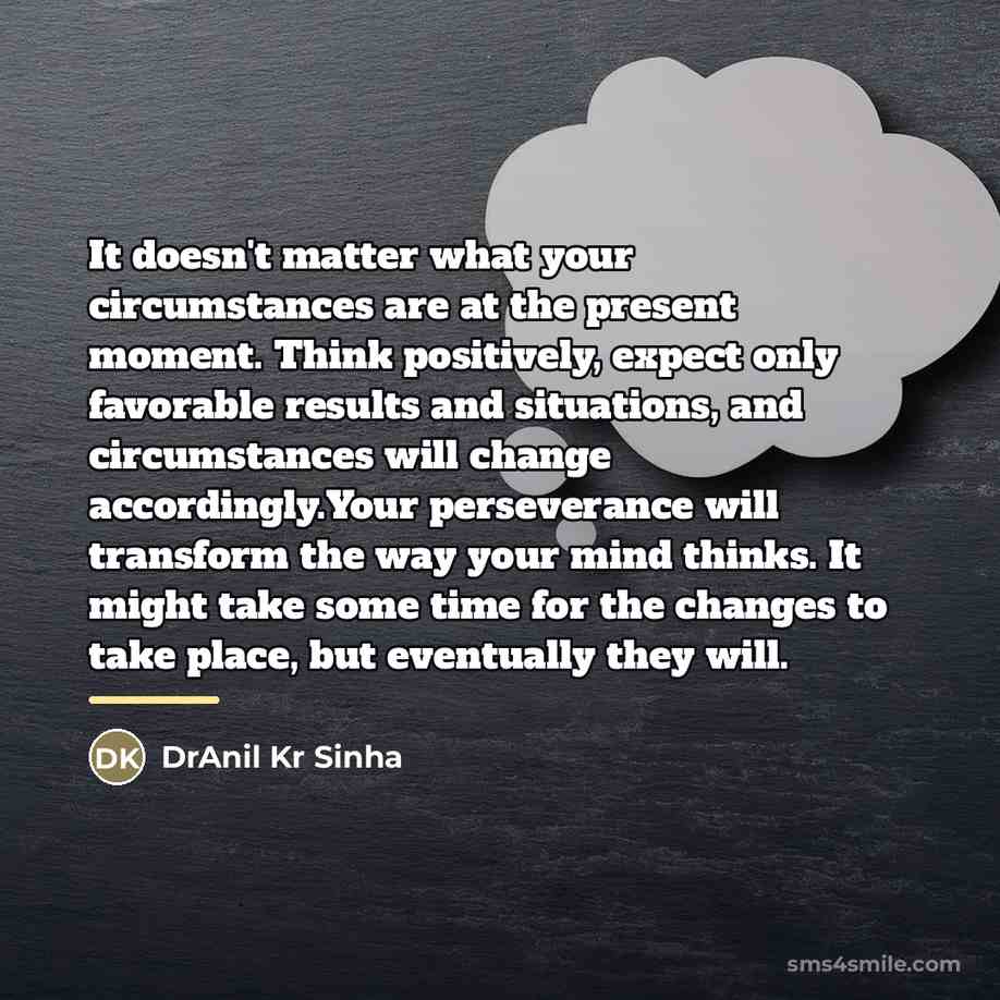 “It doesn't matter what your circumstances are at the present…” quote by DrAnil Kr Sinha