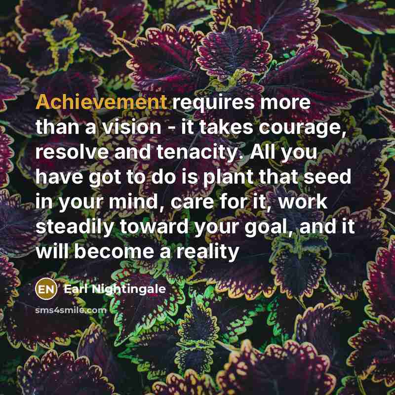 “Achievement requires more than a vision - it takes courage,…” quote by Earl Nightingale